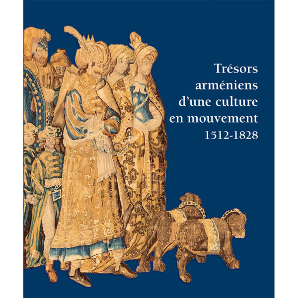 Trésors arméniens d’une culture en mouvement 1512-1828 Trésors arméniens d’une culture en mouvement 1512-1828